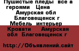 Пушистые пледы, все а героями › Цена ­ 1 500 - Амурская обл., Благовещенск г. Мебель, интерьер » Кровати   . Амурская обл.,Благовещенск г.